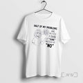 Officials Half My Problems Are Because I Said Sure Instead No T-Shirts, Hoodie, Sweatshirt - T-Shirt, Sweatshirt, Hoodie