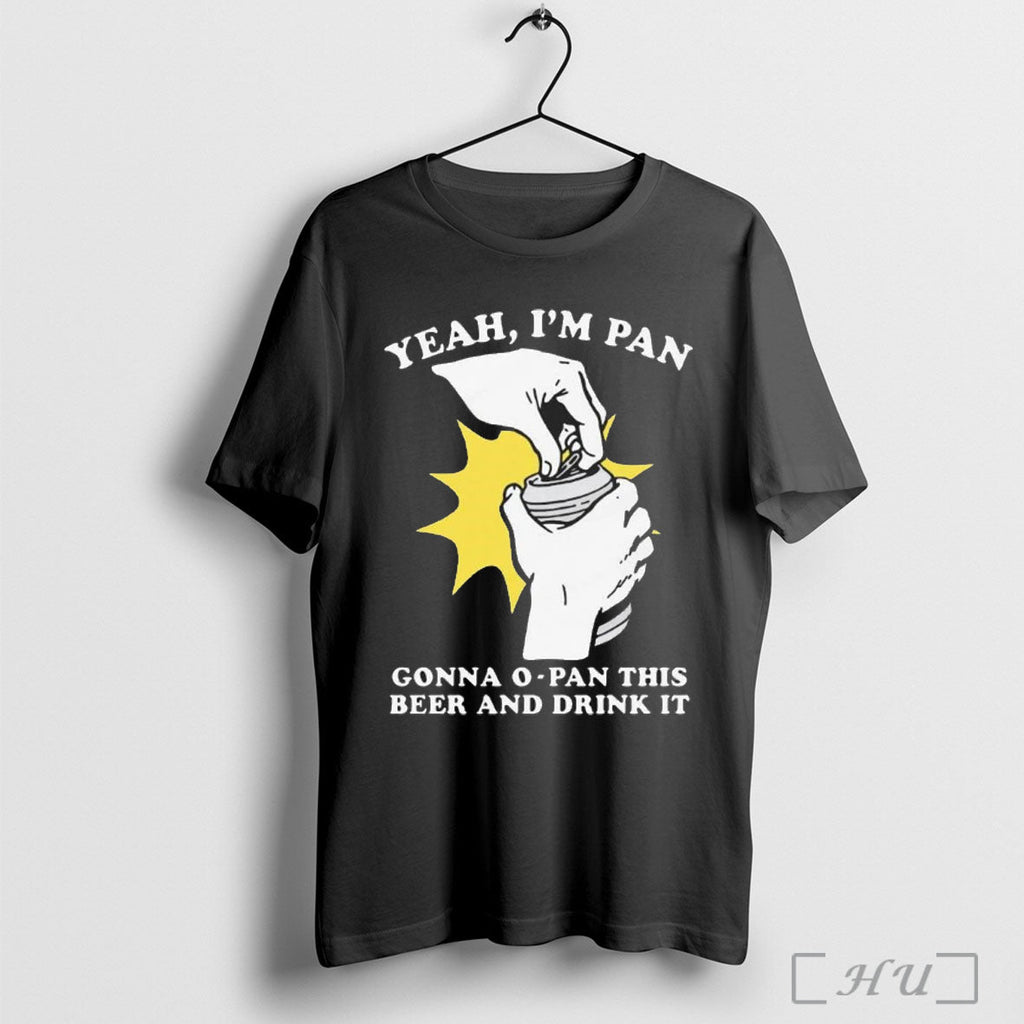 Officials Yeah Im Pan Gonna O Pan This Beer And Drink It T Shirt Unisex T-shirt, Sweatshirt, Hoodie, Long Sleeve Tee - T-Shirt, Sweatshirt, Hoodie