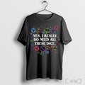 Officials Yes I Really Do Need All These Dice Tabletop Rpg 2025 T Shirt Unisex T-shirt, Sweatshirt, Hoodie, Long Sleeve Tee - T-Shirt, Sweatshirt, Hoodie