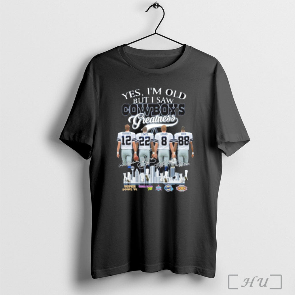 Officials Yes Im Old But I Saw Greatness Dallas Cowboys Players Shirt T Shirt Unisex T-shirt, Sweatshirt, Hoodie, Long Sleeve Tee - T-Shirt, Sweatshirt, Hoodie