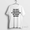 Officials You Cant Even Begin Understand My Fckin Motives T-Shirts, Hoodie, Sweatshirt - T-Shirt, Sweatshirt, Hoodie