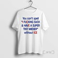 Officials You Cant Spell I Fcking Suck Have Super Tiny Wiener Without Ice T-Shirts, Hoodie, Sweatshirt - T-Shirt, Sweatshirt, Hoodie