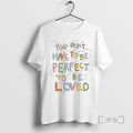 Officials You Dont Have Be Perfect Be Loved T-Shirts, Hoodie, Sweatshirt - T-Shirt, Sweatshirt, Hoodie