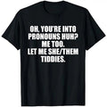 Oh You'Re Pronouns Huh Me Too Let Me She Them Tiddies T-Shirts, Hoodie, Sweatshirt - T-Shirt, Sweatshirt, Hoodie
