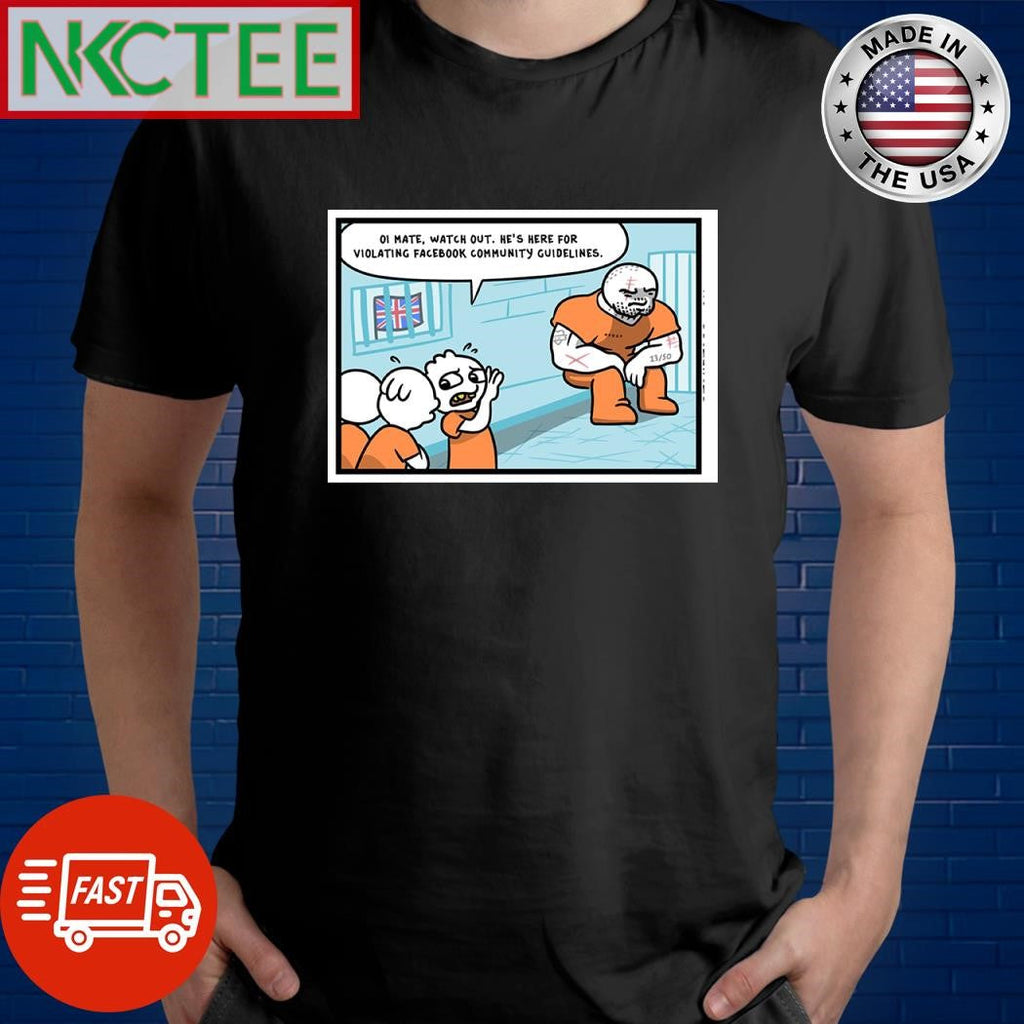 Oi mate watch out he’s here for violating facebook community guidelines shirt Unisex T-shirt, Sweatshirt, Hoodie, Long Sleeve Tee - T-Shirt, Sweatshirt, Hoodie