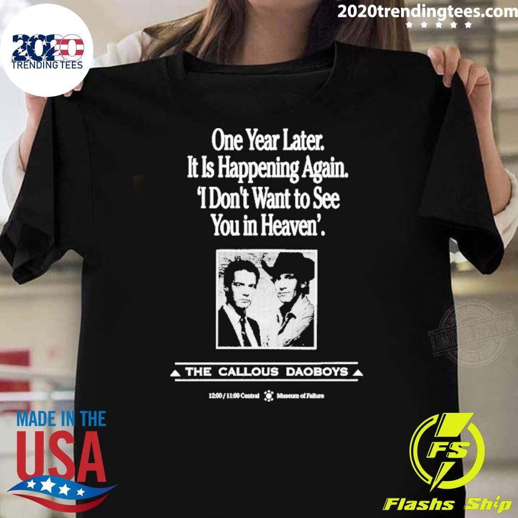One Year Later It Is Happening Again I Dont Want To See You In Heaven The Callous Daoboys Shirt - T-Shirt, Sweatshirt, Hoodie