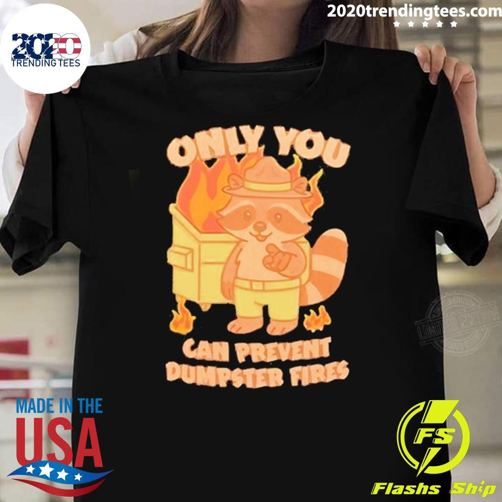 Only You Can Prevent Dumpster Fires Raccoon Shirt Unisex T-shirt, Sweatshirt, Hoodie, Long Sleeve Tee - T-Shirt, Sweatshirt, Hoodie
