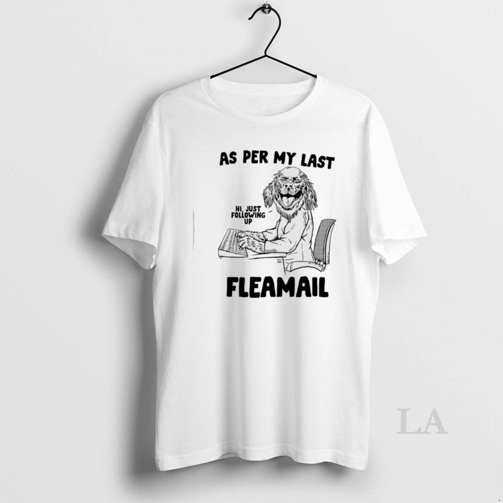 Original 231fjb7z Dog As Per My Last Fleamail Just Following Up Unisex T-shirt, Sweatshirt, Hoodie, Long Sleeve Tee - T-Shirt, Sweatshirt, Hoodie
