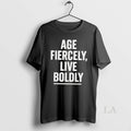 Original Age Fiercely Live Boldly T-Shirts, Hoodie, Sweatshirt - T-Shirt, Sweatshirt, Hoodie