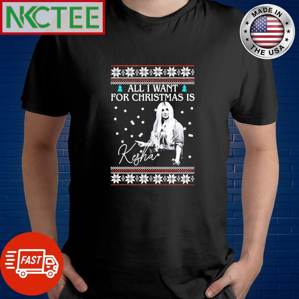 Original All I Want For Christmas Is Kesha ugly shirt Unisex T-shirt, Sweatshirt, Hoodie, Long Sleeve Tee - T-Shirt, Sweatshirt, Hoodie