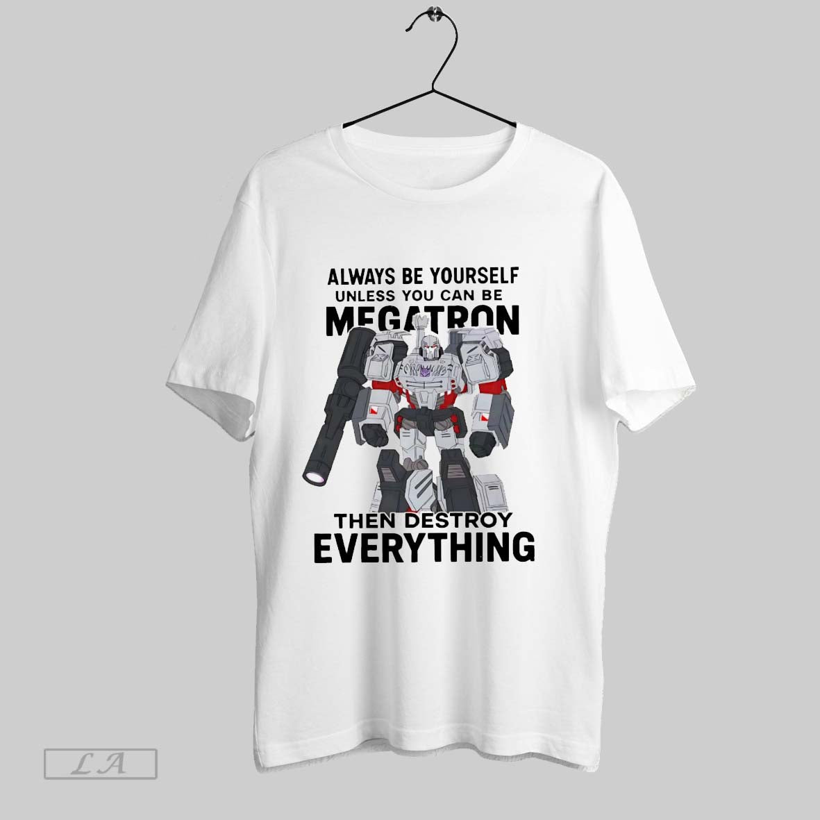 Original Always Be Yourself Unless You Can Be Megatron Then Destroy Everything Unisex T-shirt, Sweatshirt, Hoodie, Long Sleeve Tee - T-Shirt, Sweatshirt, Hoodie