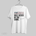 Original America Will Never Be The Same Unisex T-shirt, Sweatshirt, Hoodie, Long Sleeve Tee - T-Shirt, Sweatshirt, Hoodie