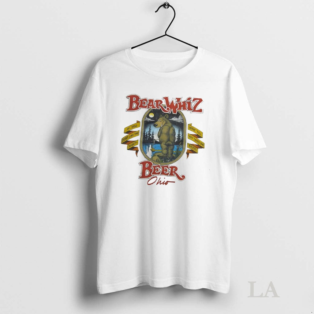 Original Bear Whiz Beer Ohio If You Dont Like The Wait Till You Taste The Unisex T-shirt, Sweatshirt, Hoodie, Long Sleeve Tee - T-Shirt, Sweatshirt, Hoodie