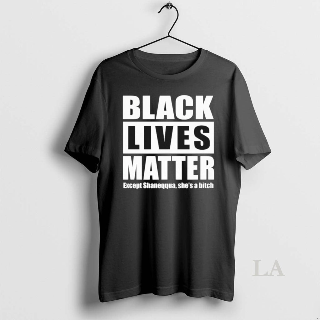 Original Black Lives Matter Except Shaneqqua Shes Bitch T-Shirts, Hoodie, Sweatshirt - T-Shirt, Sweatshirt, Hoodie