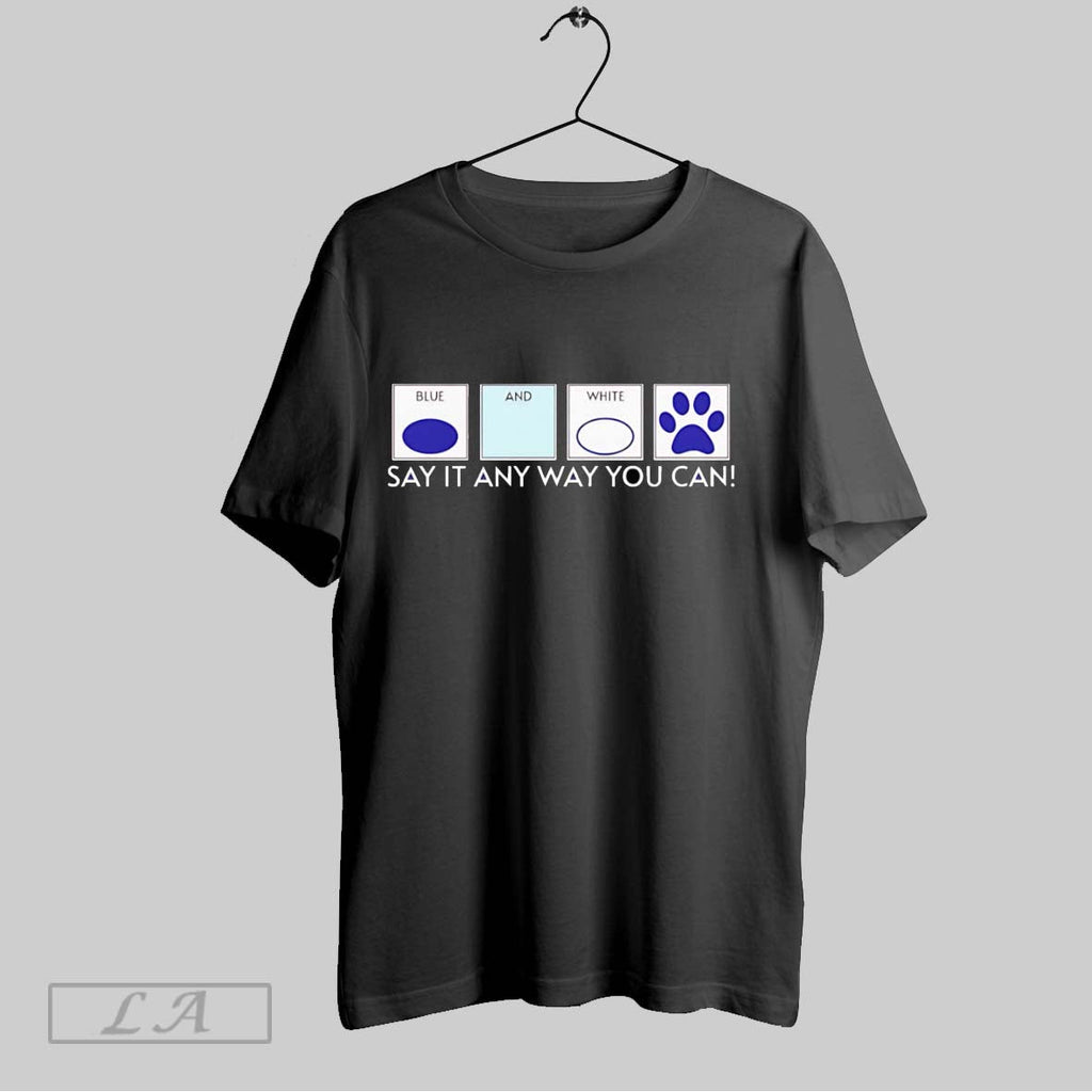 Original Blue And White Say It Any Way You Can Unisex T-shirt, Sweatshirt, Hoodie, Long Sleeve Tee - T-Shirt, Sweatshirt, Hoodie