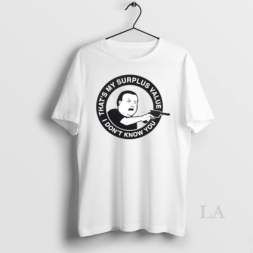 Original Bobby Hill Thats My Surplus Value I Dont Know You T-Shirts, Hoodie, Sweatshirt - T-Shirt, Sweatshirt, Hoodie
