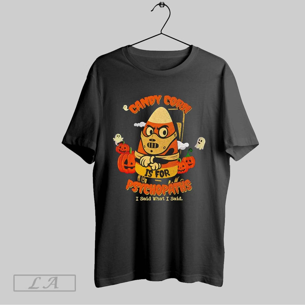 Original Candy Corn Is For Psychopaths I Said What I Said Silence Halloween Unisex T-shirt, Sweatshirt, Hoodie, Long Sleeve Tee - T-Shirt, Sweatshirt, Hoodie