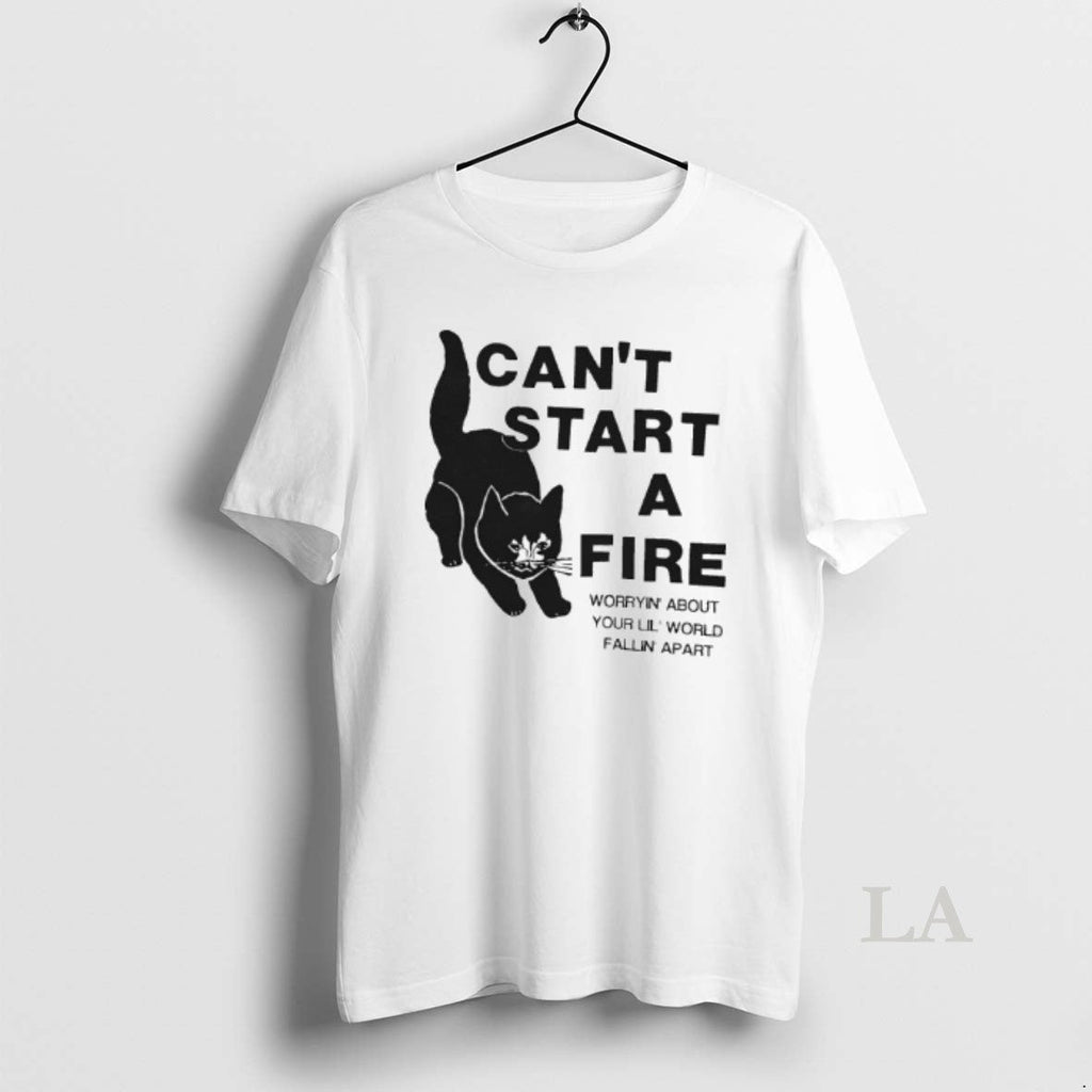 Original Cat Cant Start Fire Worryin About Your Lil World Fallin Apart T-Shirts, Hoodie, Sweatshirt - T-Shirt, Sweatshirt, Hoodie