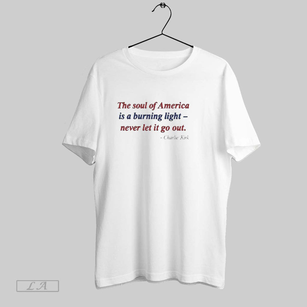 Original Charlie Kirk The Soul Of America Burning Light Never Let It Go Out Unisex T-shirt, Sweatshirt, Hoodie, Long Sleeve Tee - T-Shirt, Sweatshirt, Hoodie