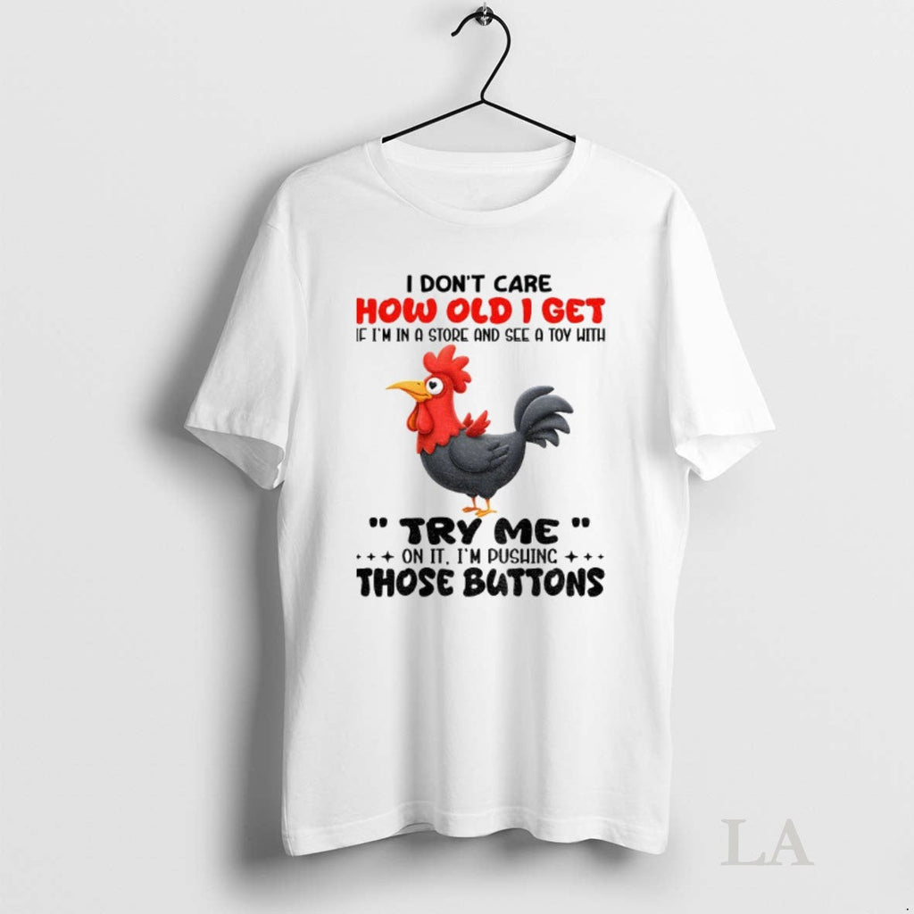 Original Chicken I Dont Care How Old I Get If Im In A Store And Unisex T-shirt, Sweatshirt, Hoodie, Long Sleeve Tee - T-Shirt, Sweatshirt, Hoodie