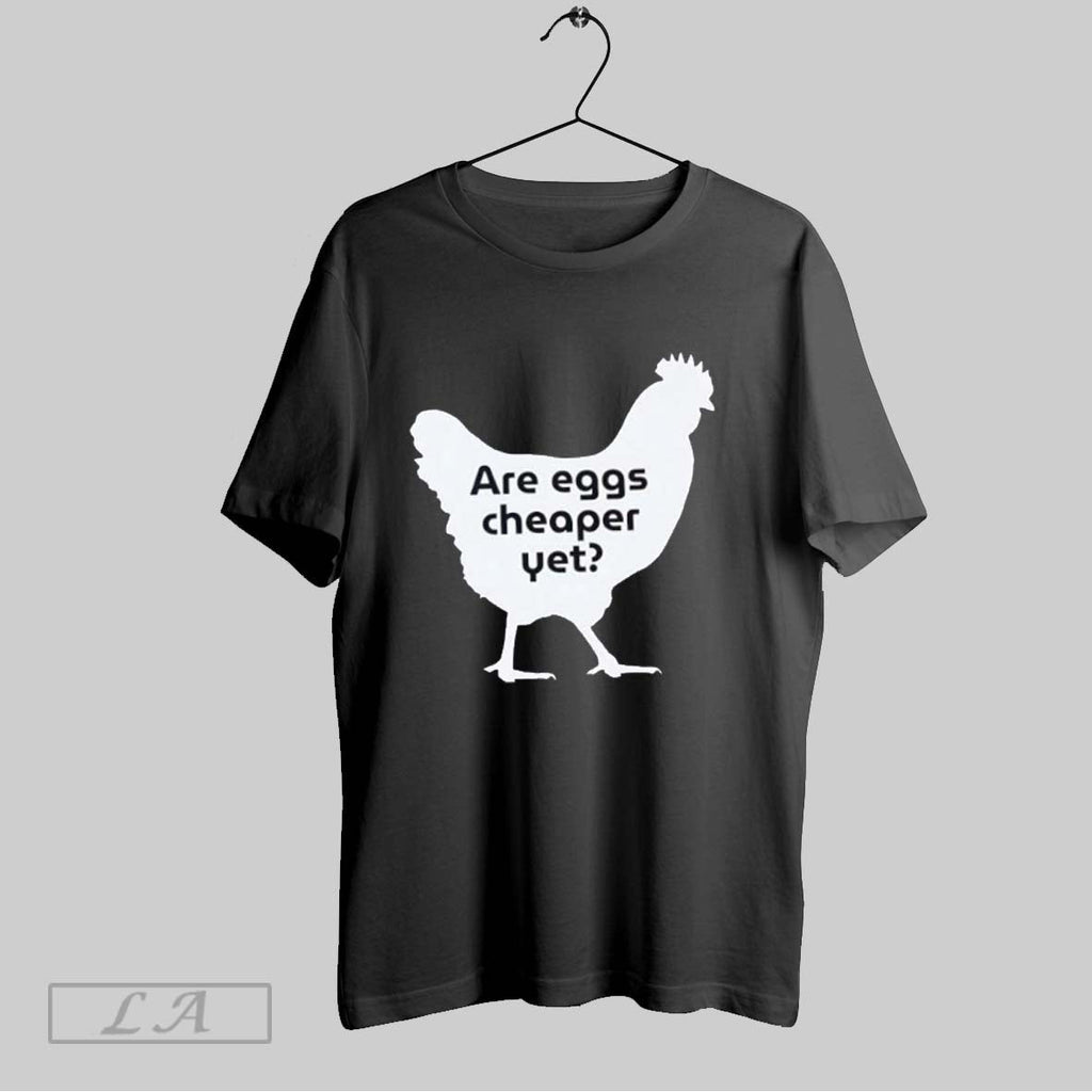 Original Chicken Are Eggs Cheaper Yet Unisex T-shirt, Sweatshirt, Hoodie, Long Sleeve Tee - T-Shirt, Sweatshirt, Hoodie