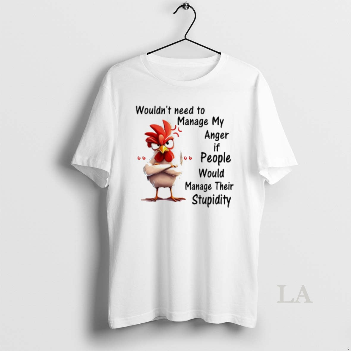 Original Chicken Wouldnt Need To Manage My Anger If People Would Manage Their Stupidity Unisex T-shirt, Sweatshirt, Hoodie, Long Sleeve Tee - T-Shirt, Sweatshirt, Hoodie