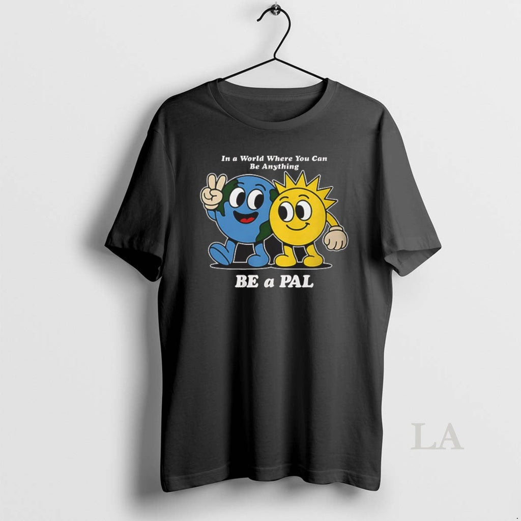 Original Crown Trio Be A Pal In A World Where You Can Be Anything Unisex T-shirt, Sweatshirt, Hoodie, Long Sleeve Tee - T-Shirt, Sweatshirt, Hoodie