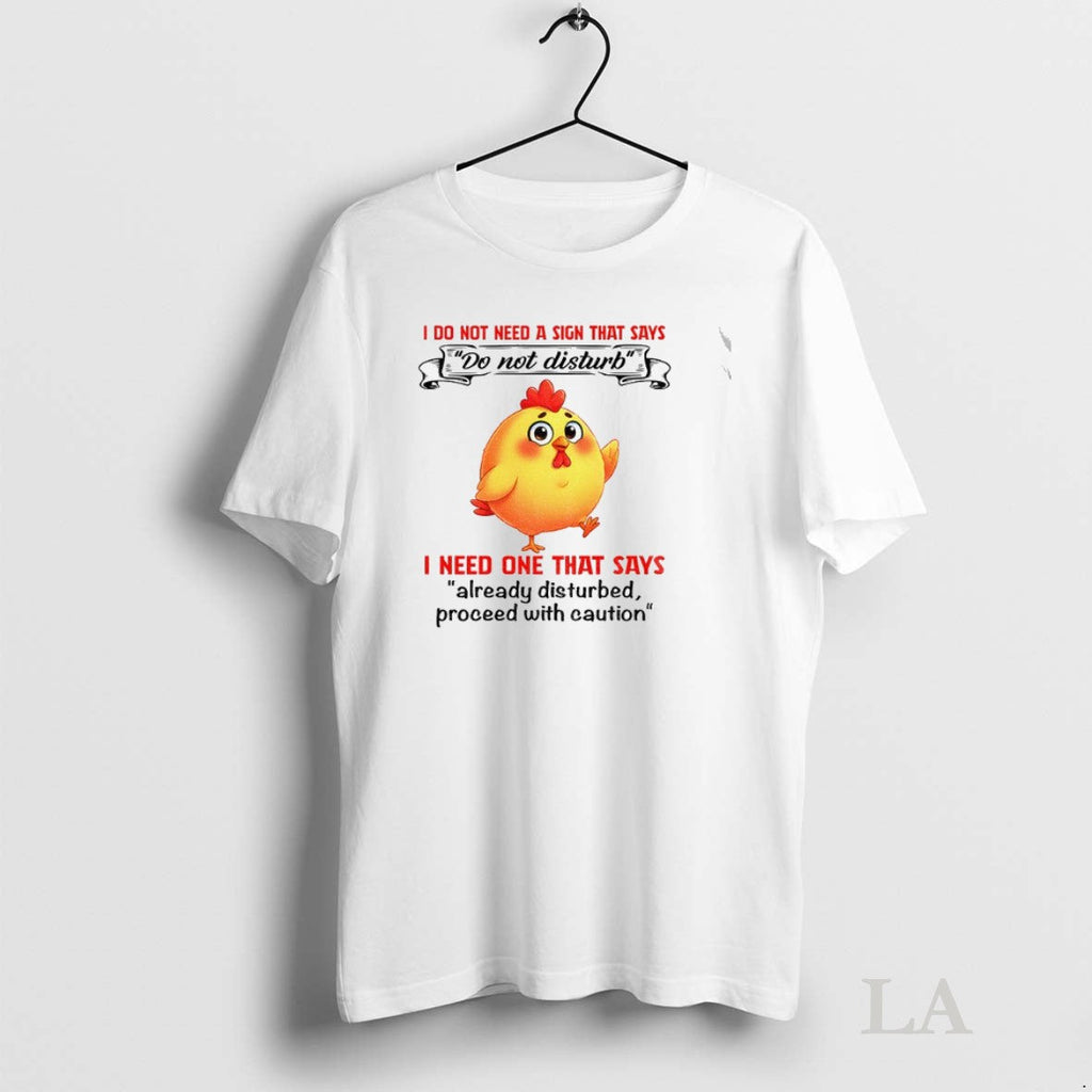 Original Cute Chicken I Do Not Need A Sign That Says I Need One That Unisex T-shirt, Sweatshirt, Hoodie, Long Sleeve Tee - T-Shirt, Sweatshirt, Hoodie