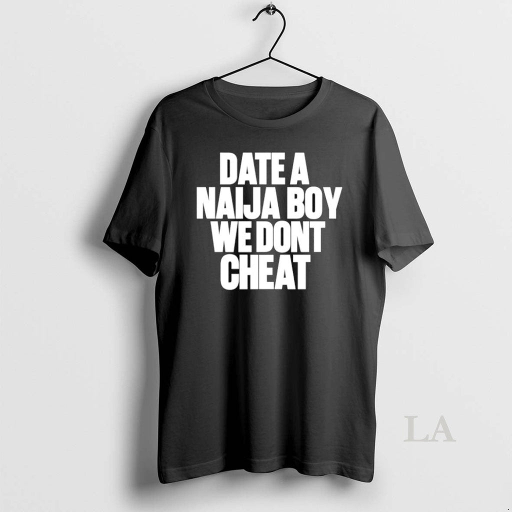 Original Date A Naija Boy We Dont Cheat Unisex T-shirt, Sweatshirt, Hoodie, Long Sleeve Tee - T-Shirt, Sweatshirt, Hoodie