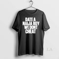 Original Date A Naija Boy We Dont Cheat Unisex T-shirt, Sweatshirt, Hoodie, Long Sleeve Tee - T-Shirt, Sweatshirt, Hoodie