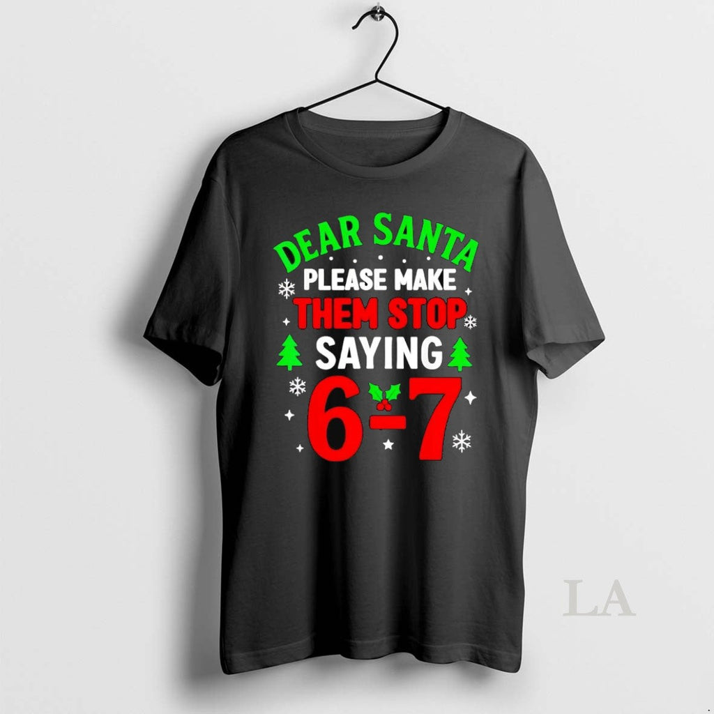 Original Dear Santa Please Make Them Stop Saying 6 7 T-Shirts, Hoodie, Sweatshirt - T-Shirt, Sweatshirt, Hoodie