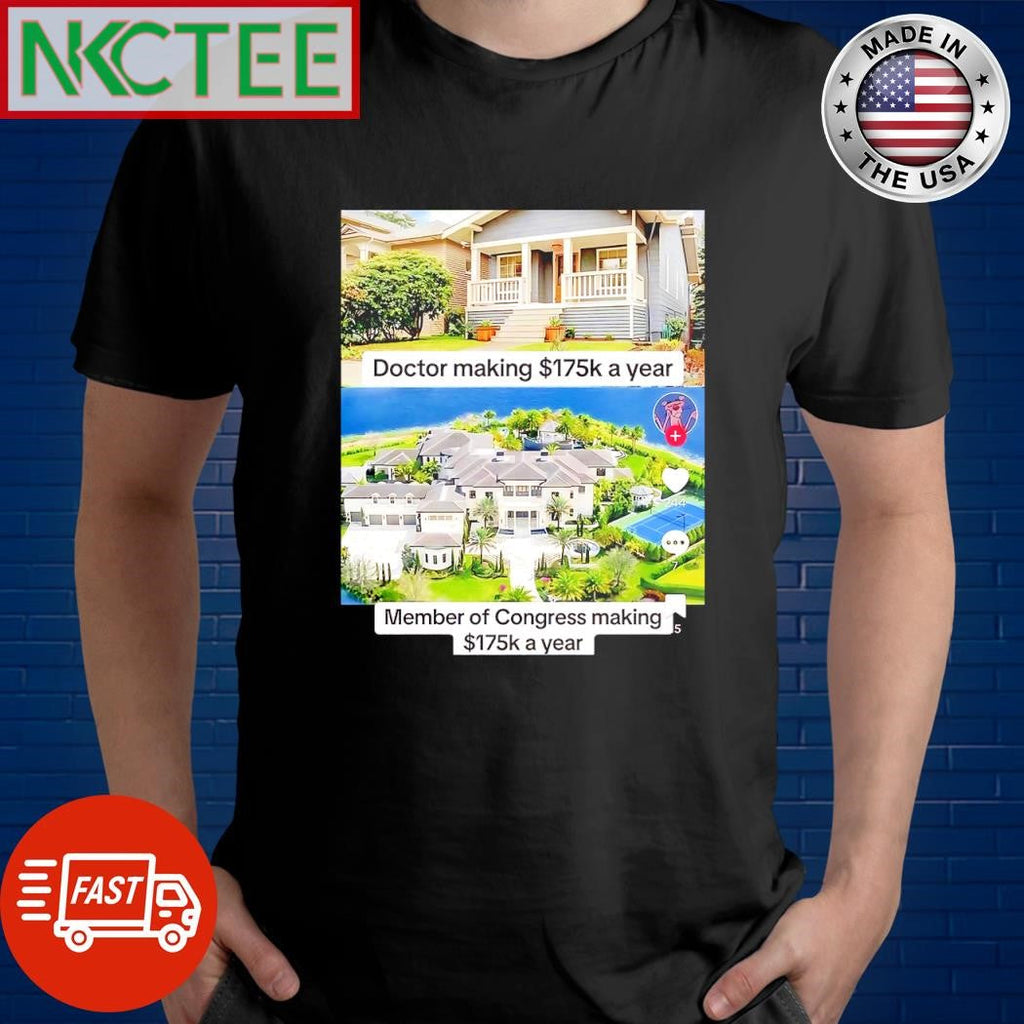 Original Doctor making $175k a year Member of Congress making $175k a year shirt Unisex T-shirt, Sweatshirt, Hoodie, Long Sleeve Tee - T-Shirt, Sweatshirt, Hoodie