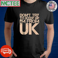 Original Don’t Try To Keep Up I’m From United Kingdom UK shirt Unisex T-shirt, Sweatshirt, Hoodie, Long Sleeve Tee - T-Shirt, Sweatshirt, Hoodie