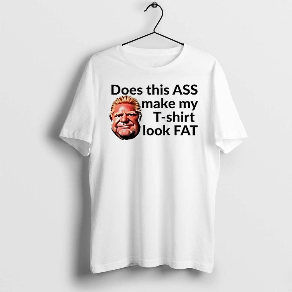 Original Doug Ford Does This Ass Make My Look Fat Tshirts Jpg Unisex T-shirt, Sweatshirt, Hoodie, Long Sleeve Tee - T-Shirt, Sweatshirt, Hoodie