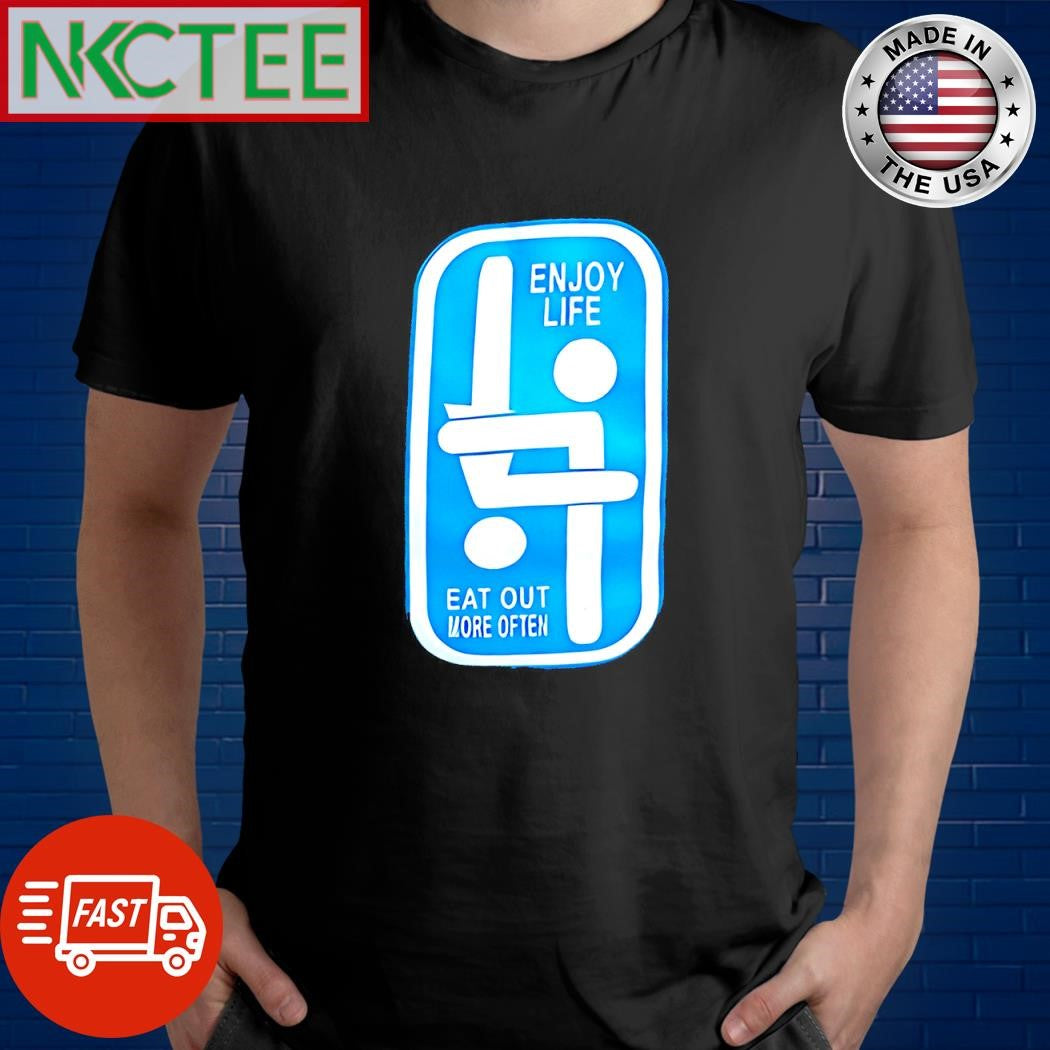 Original Enjoy life eat out more often shirt Unisex T-shirt, Sweatshirt, Hoodie, Long Sleeve Tee - T-Shirt, Sweatshirt, Hoodie