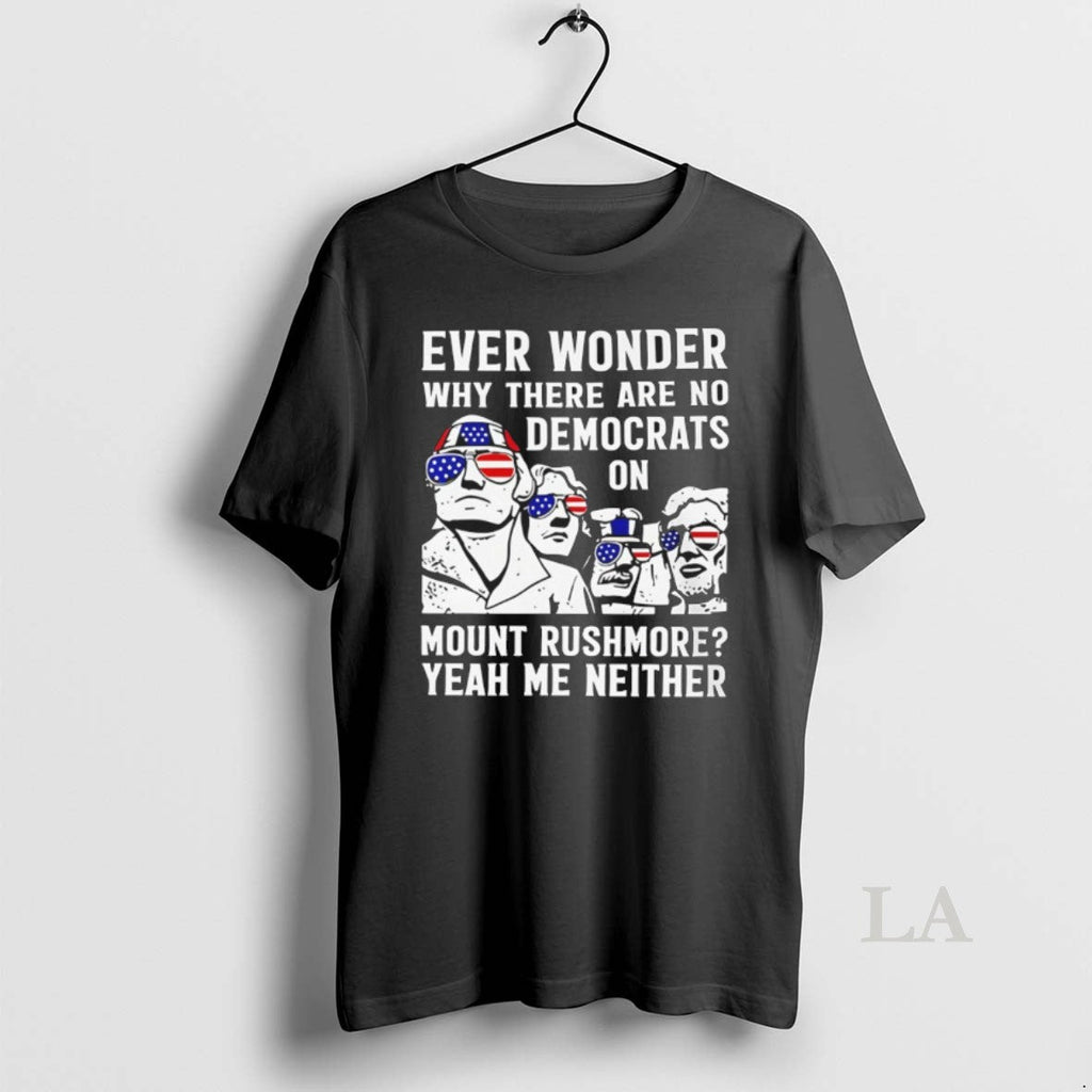Original Ever Wonder Why There Are No Democrats On Mount Rushmore America Unisex T-shirt, Sweatshirt, Hoodie, Long Sleeve Tee - T-Shirt, Sweatshirt, Hoodie