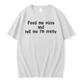 Original Feed Me Pizza And Tell Me Im Pretty Text Tshirts Jpg Unisex T-shirt, Sweatshirt, Hoodie, Long Sleeve Tee - T-Shirt, Sweatshirt, Hoodie