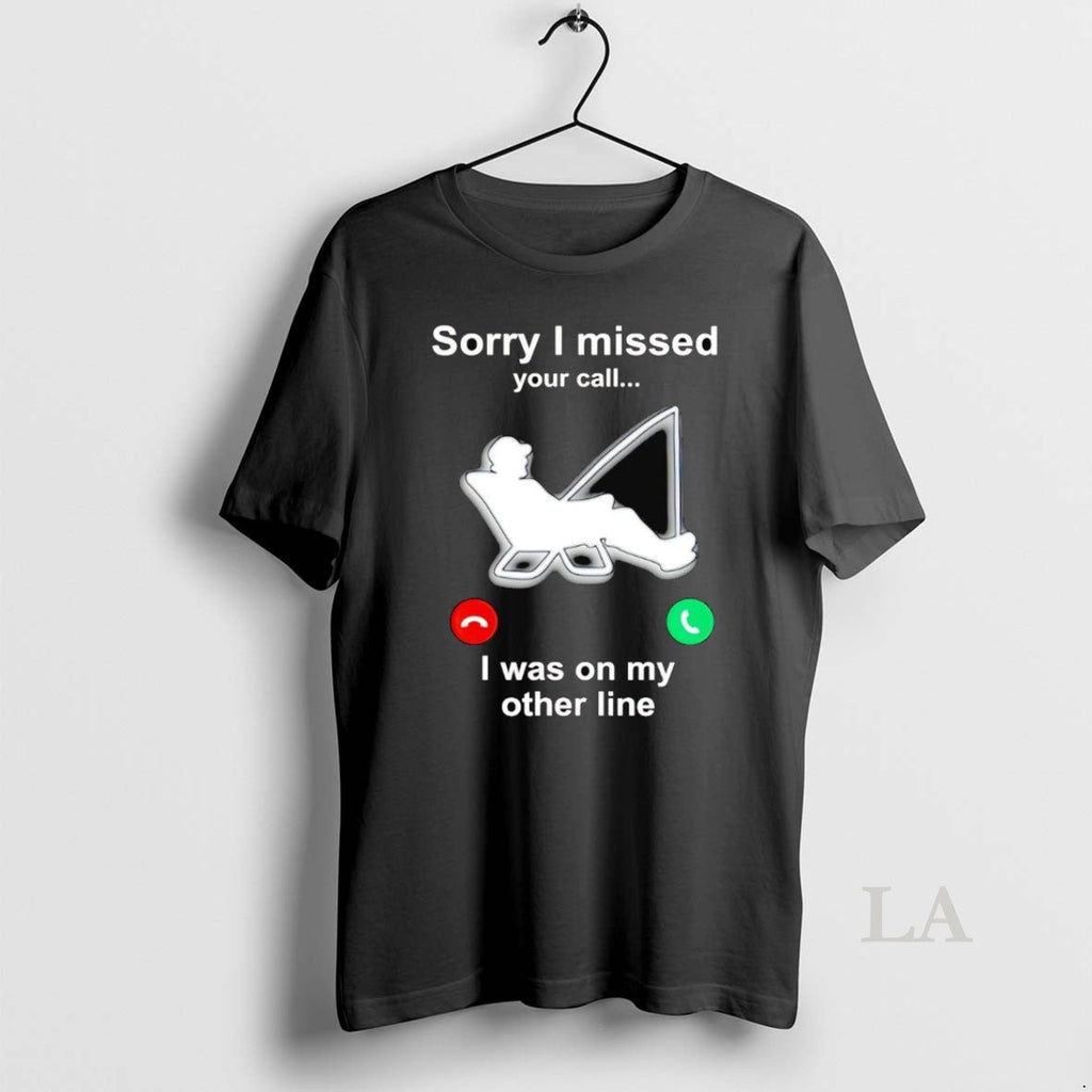 Original Fishing Sorry I Missed Your Call I Was My Other T-Shirts, Hoodie, Sweatshirt - T-Shirt, Sweatshirt, Hoodie