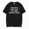 Original For Gods Sake Just Let Them Insider Trade Tshirts Jpg Unisex T-shirt, Sweatshirt, Hoodie, Long Sleeve Tee - T-Shirt, Sweatshirt, Hoodie