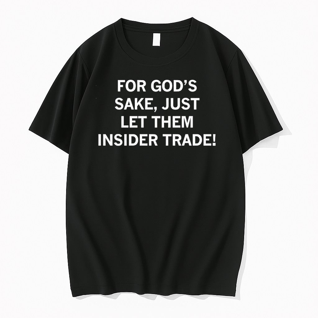 Original For Gods Sake Just Let Them Insider Trade Tshirts Jpg Unisex T-shirt, Sweatshirt, Hoodie, Long Sleeve Tee - T-Shirt, Sweatshirt, Hoodie
