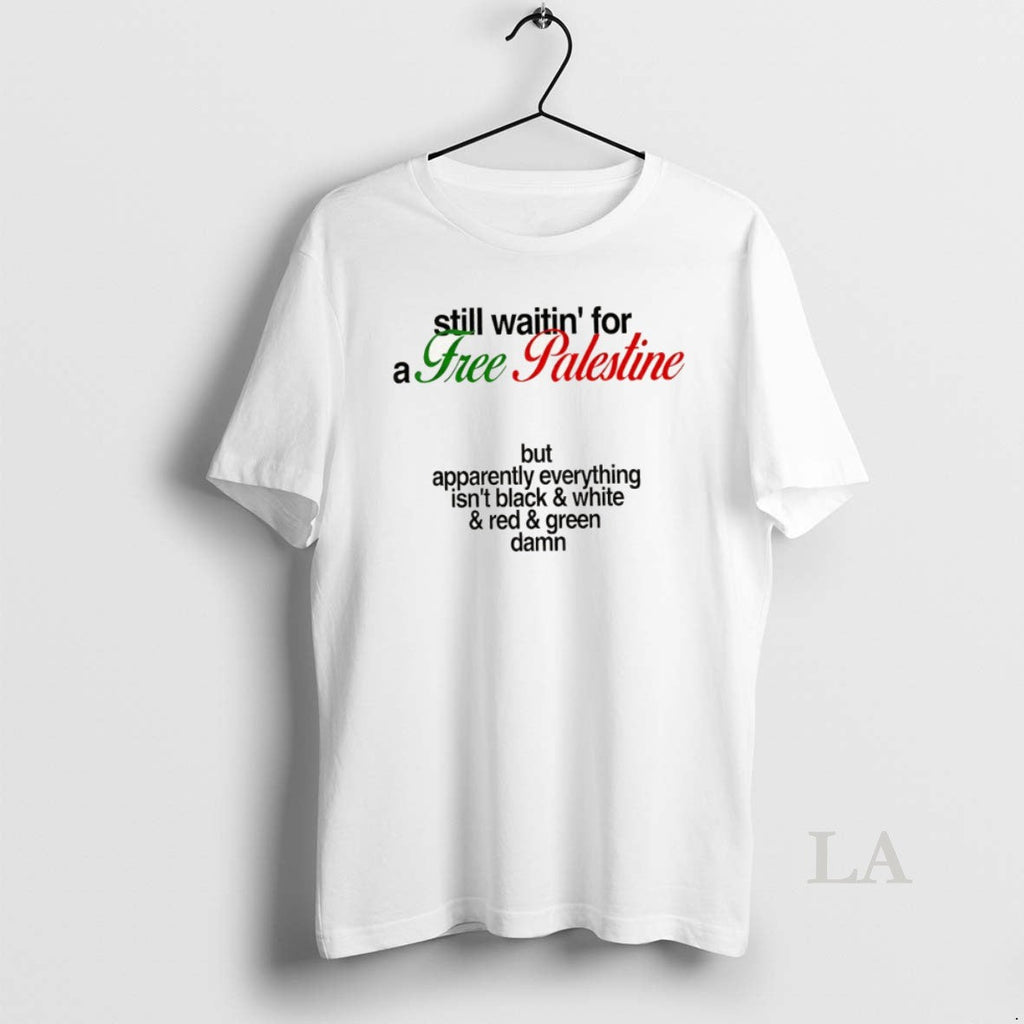 Original Free Palestine Still Waitin For A Free Palestine But Apparently Everything Unisex T-shirt, Sweatshirt, Hoodie, Long Sleeve Tee - T-Shirt, Sweatshirt, Hoodie