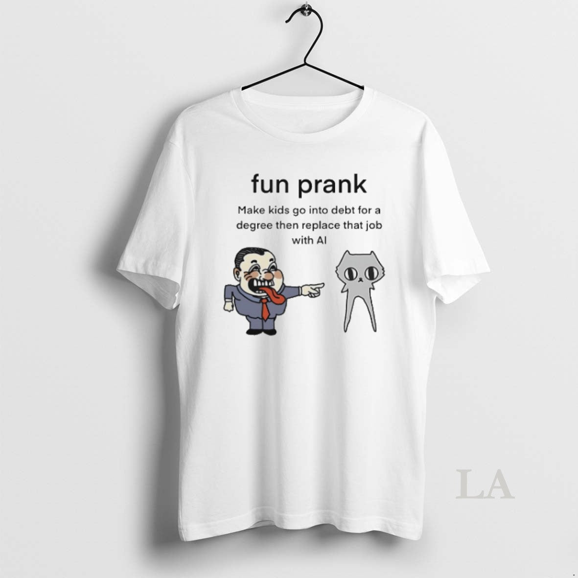 Original Fun Prank Make Kids Go Into Debt For A Degree Then Replace That Job Unisex T-shirt, Sweatshirt, Hoodie, Long Sleeve Tee - T-Shirt, Sweatshirt, Hoodie