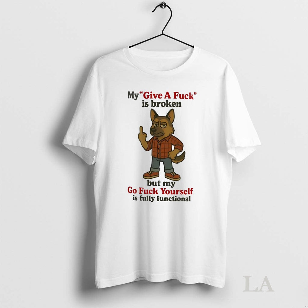 Original German Shepherd My Give A Fuck Is Broken But My Go Fuck Yourself Is Unisex T-shirt, Sweatshirt, Hoodie, Long Sleeve Tee - T-Shirt, Sweatshirt, Hoodie