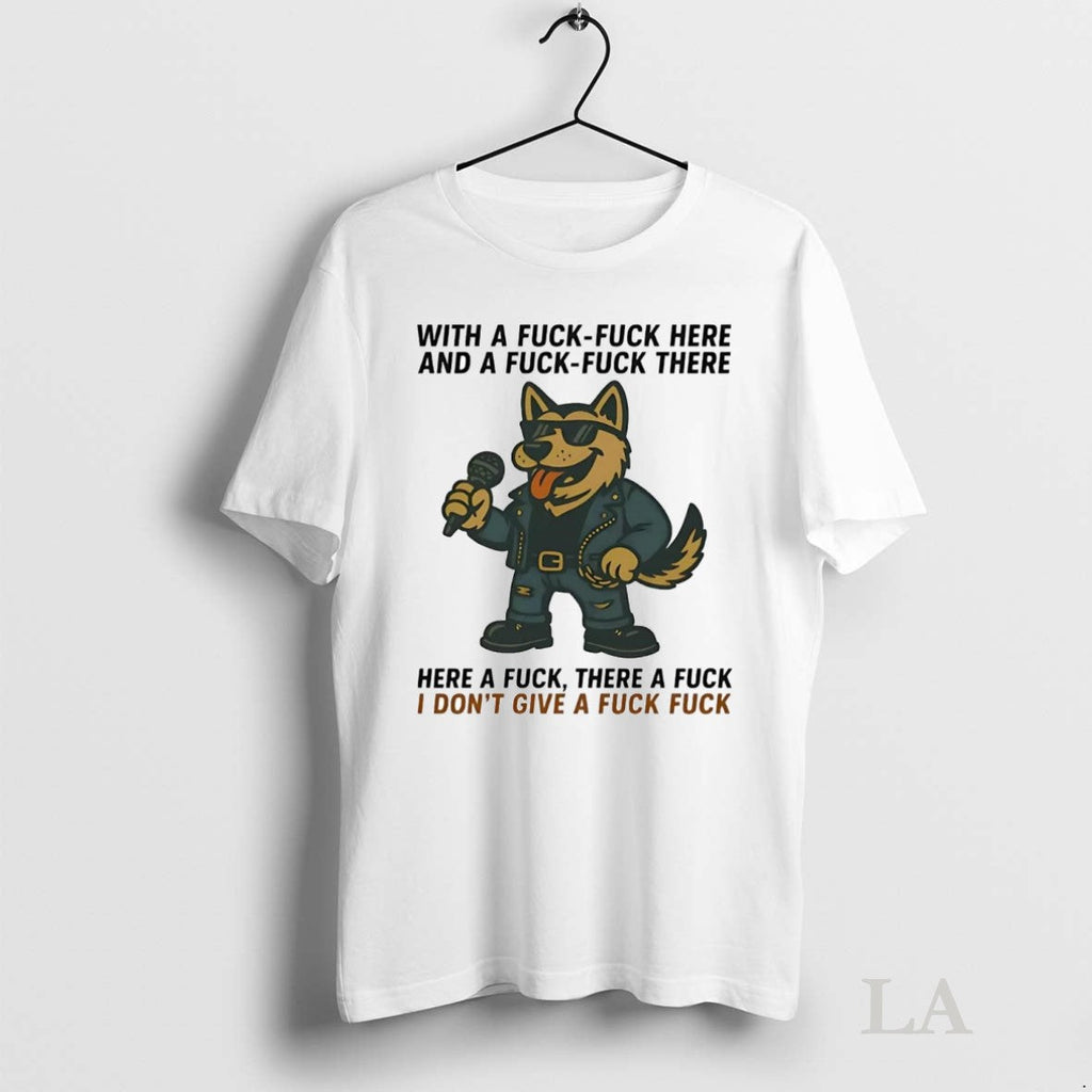 Original German Shepherd Singing Here A Fuck There A Fuck Idgaf Unisex T-shirt, Sweatshirt, Hoodie, Long Sleeve Tee - T-Shirt, Sweatshirt, Hoodie