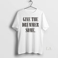Original Give The Drummer Some Unisex T-shirt, Sweatshirt, Hoodie, Long Sleeve Tee - T-Shirt, Sweatshirt, Hoodie