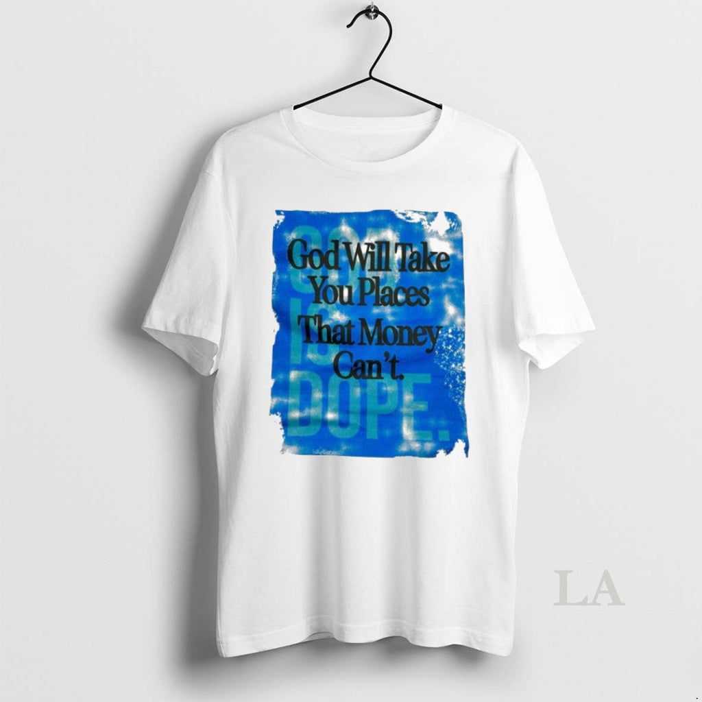 Original God Will Take You Places That Money Cant God Is Dope T-Shirts, Hoodie, Sweatshirt - T-Shirt, Sweatshirt, Hoodie