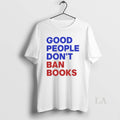Original Good People Dont Ban Books Unisex T-shirt, Sweatshirt, Hoodie, Long Sleeve Tee - T-Shirt, Sweatshirt, Hoodie