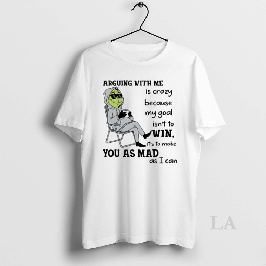 Original Grinch Arguing With Me Is Crazy Because My Goal Isnt To Win Unisex T-shirt, Sweatshirt, Hoodie, Long Sleeve Tee - T-Shirt, Sweatshirt, Hoodie