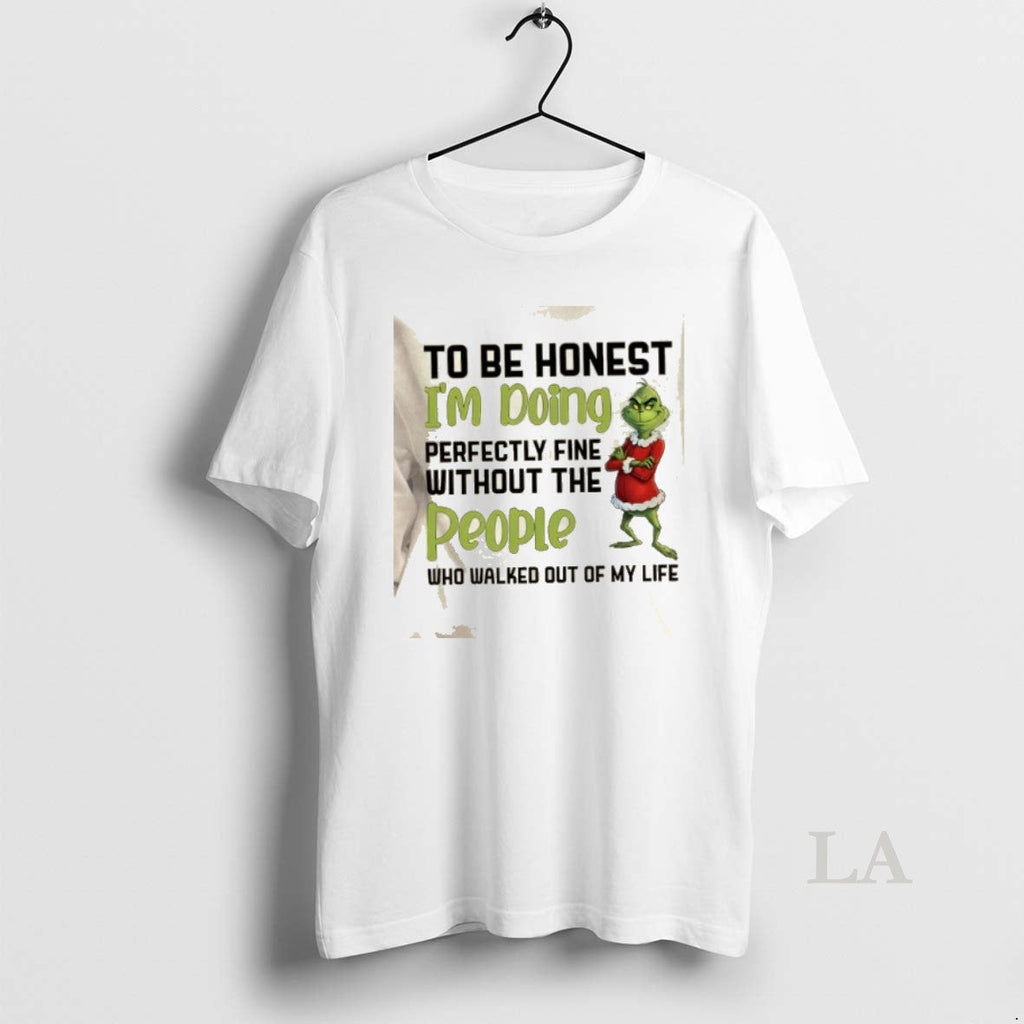 Original Grinch Be Honest Im Doing Perfectly Fine Without People Who Walked Out T-Shirts, Hoodie, Sweatshirt - T-Shirt, Sweatshirt, Hoodie
