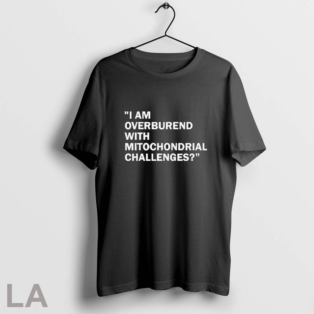 Original I Am Overburdened With Mitochondrial Challenges Unisex T-shirt, Sweatshirt, Hoodie, Long Sleeve Tee - T-Shirt, Sweatshirt, Hoodie